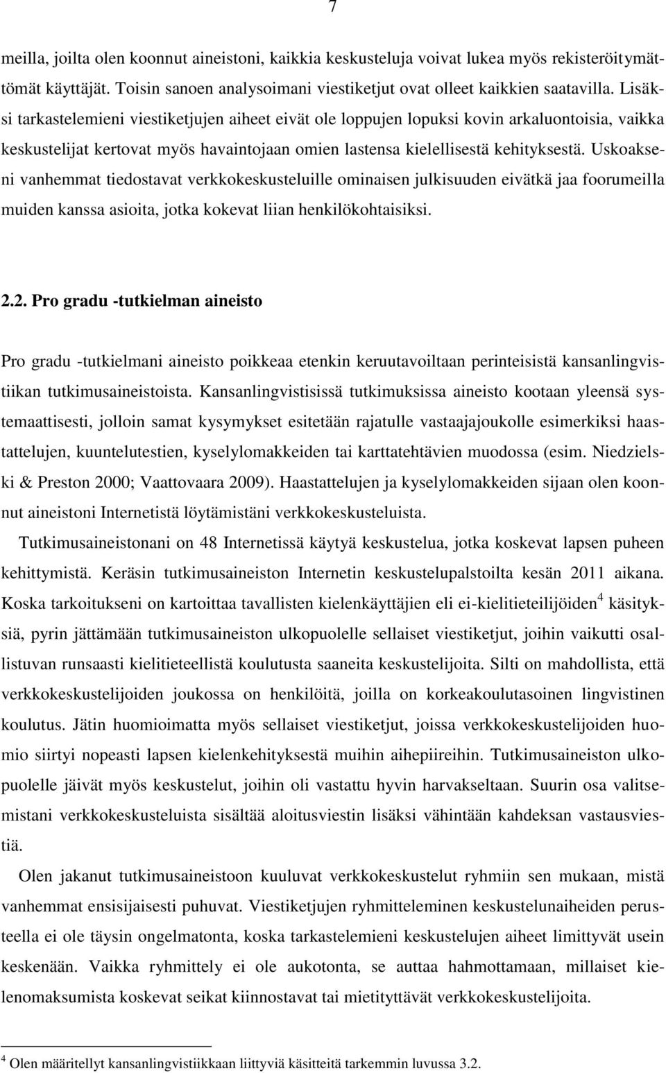 Uskoakseni vanhemmat tiedostavat verkkokeskusteluille ominaisen julkisuuden eivätkä jaa foorumeilla muiden kanssa asioita, jotka kokevat liian henkilökohtaisiksi. 2.