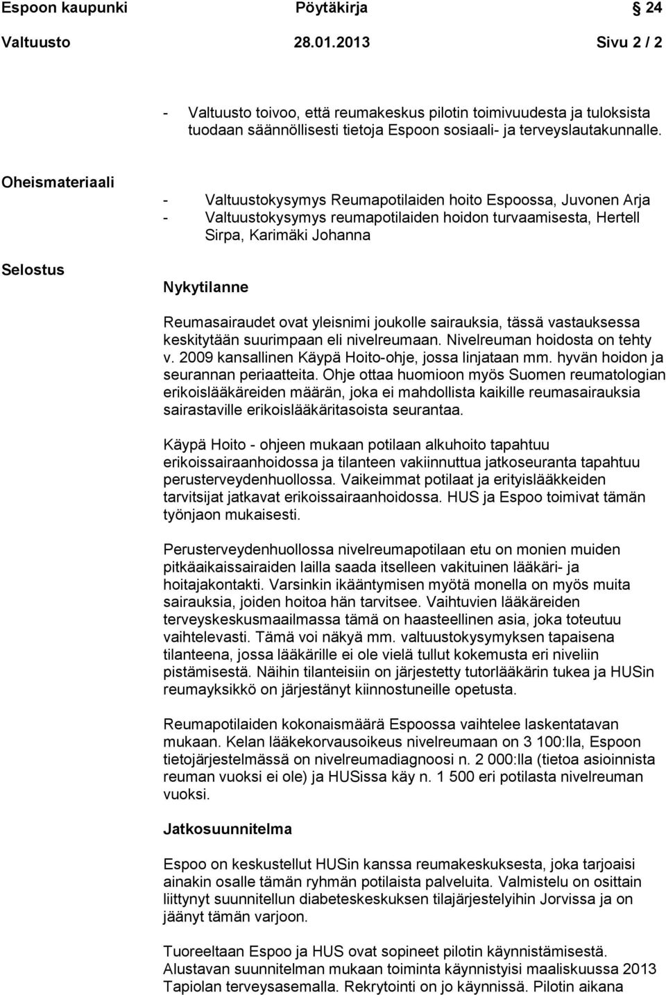 Reumasairaudet ovat yleisnimi joukolle sairauksia, tässä vastauksessa keskitytään suurimpaan eli nivelreumaan. Nivelreuman hoidosta on tehty v. 2009 kansallinen Käypä Hoito-ohje, jossa linjataan mm.