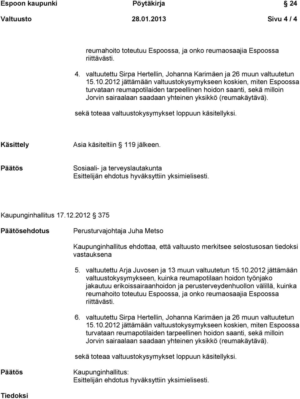 2012 375 ehdotus Perusturvajohtaja Juha Metso Kaupunginhallitus ehdottaa, että valtuusto merkitsee selostusosan tiedoksi vastauksena 5.