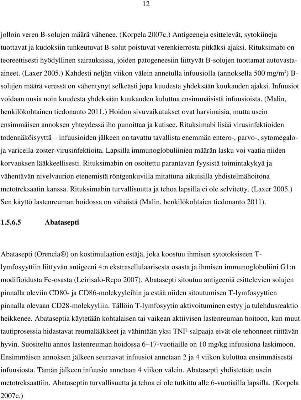 ) Kahdesti neljän viikon välein annetulla infuusiolla (annoksella 500 mg/m 2 ) B- solujen määrä veressä on vähentynyt selkeästi jopa kuudesta yhdeksään kuukauden ajaksi.