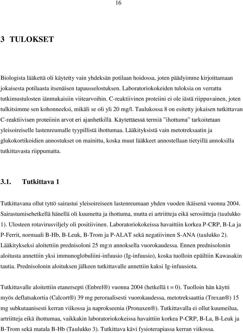 Taulukossa 8 on esitetty jokaisen tutkittavan C-reaktiivisen proteiinin arvot eri ajanhetkillä. Käytettäessä termiä ihottuma tarkoitetaan yleisoireiselle lastenreumalle tyypillistä ihottumaa.