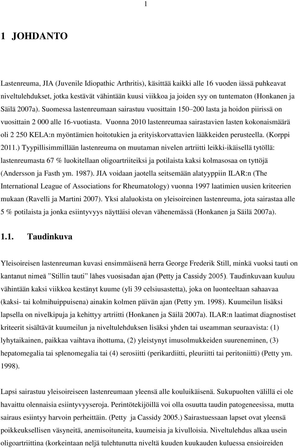 Vuonna 2010 lastenreumaa sairastavien lasten kokonaismäärä oli 2 250 KELA:n myöntämien hoitotukien ja erityiskorvattavien lääkkeiden perusteella. (Korppi 2011.