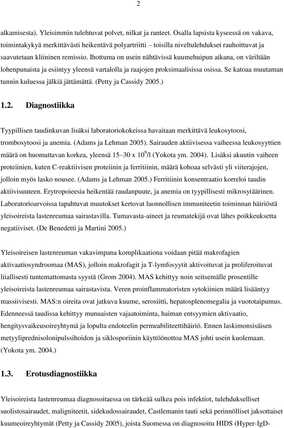 Ihottuma on usein nähtävissä kuumehuipun aikana, on väriltään lohenpunaista ja esiintyy yleensä vartalolla ja raajojen proksimaalisissa osissa. Se katoaa muutaman tunnin kuluessa jälkiä jättämättä.