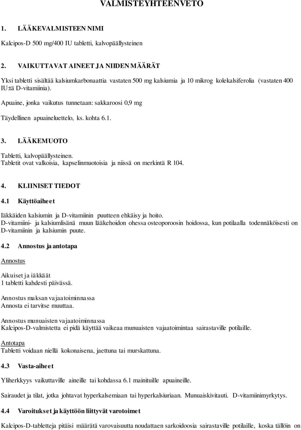 Apuaine, jonka vaikutus tunnetaan: sakkaroosi 0,9 mg Täydellinen apuaineluettelo, ks. kohta 6.1. 3. LÄÄKEMUOTO Tabletti, kalvopäällysteinen.