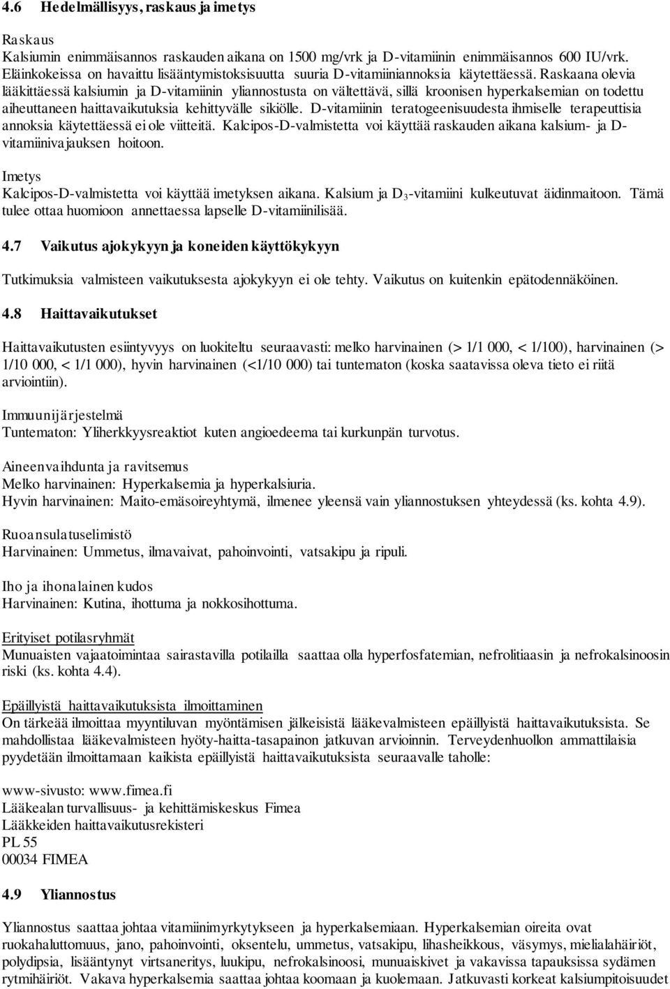 Raskaana olevia lääkittäessä kalsiumin ja D-vitamiinin yliannostusta on vältettävä, sillä kroonisen hyperkalsemian on todettu aiheuttaneen haittavaikutuksia kehittyvälle sikiölle.