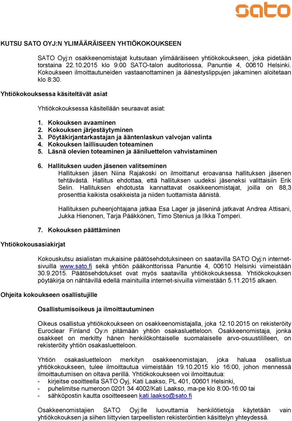 Yhtiökokouksessa käsiteltävät asiat Yhtiökokousasiakirjat Yhtiökokouksessa käsitellään seuraavat asiat: 1. Kokouksen avaaminen 2. Kokouksen järjestäytyminen 3.