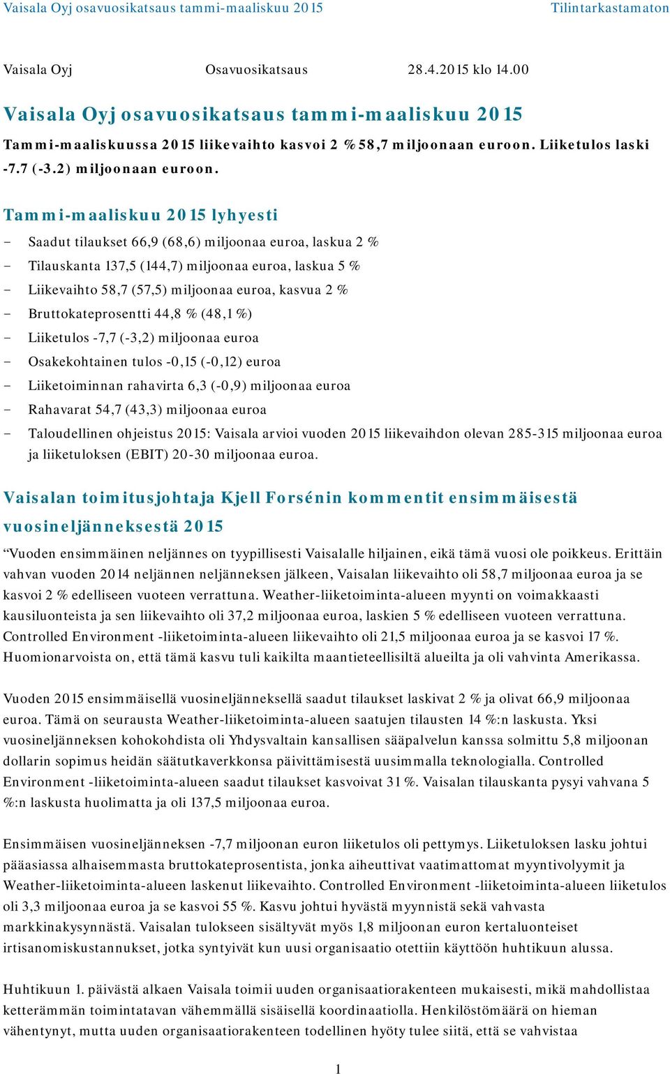 Tammi-maaliskuu 2015 lyhyesti - Saadut tilaukset 66,9 (68,6) miljoonaa euroa, laskua 2 % - Tilauskanta 137,5 (144,7) miljoonaa euroa, laskua 5 % - Liikevaihto 58,7 (57,5) miljoonaa euroa, kasvua 2 %