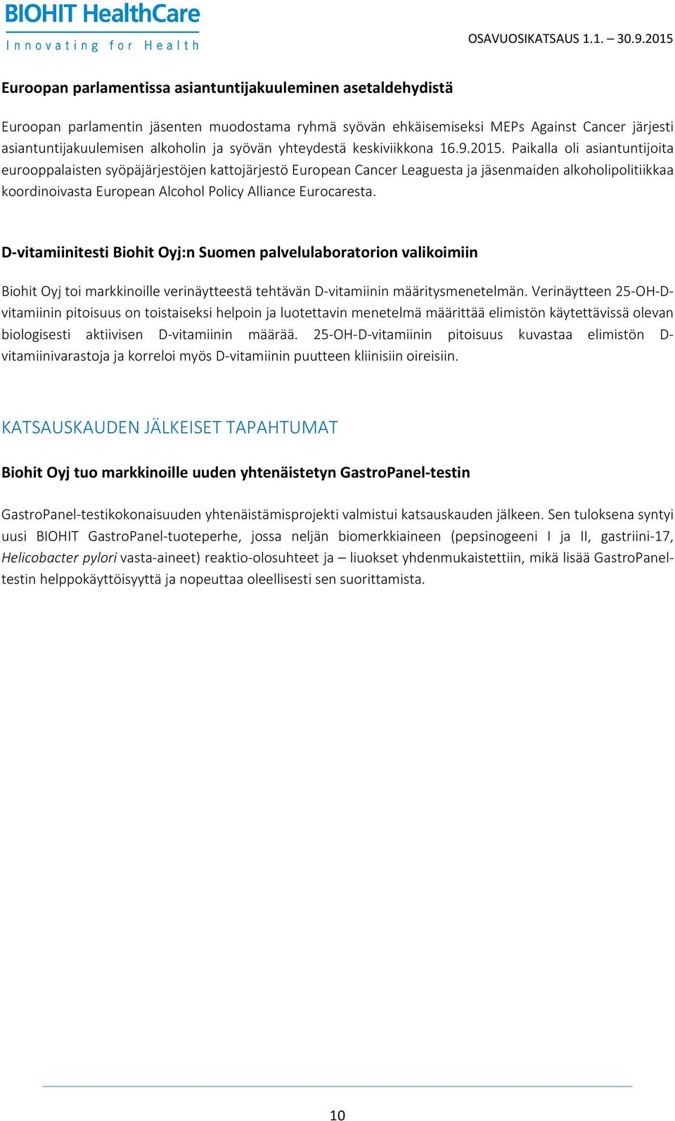 Paikalla oli asiantuntijoita eurooppalaisten syöpäjärjestöjen kattojärjestö European Cancer Leaguesta ja jäsenmaiden alkoholipolitiikkaa koordinoivasta European Alcohol Policy Alliance Eurocaresta.