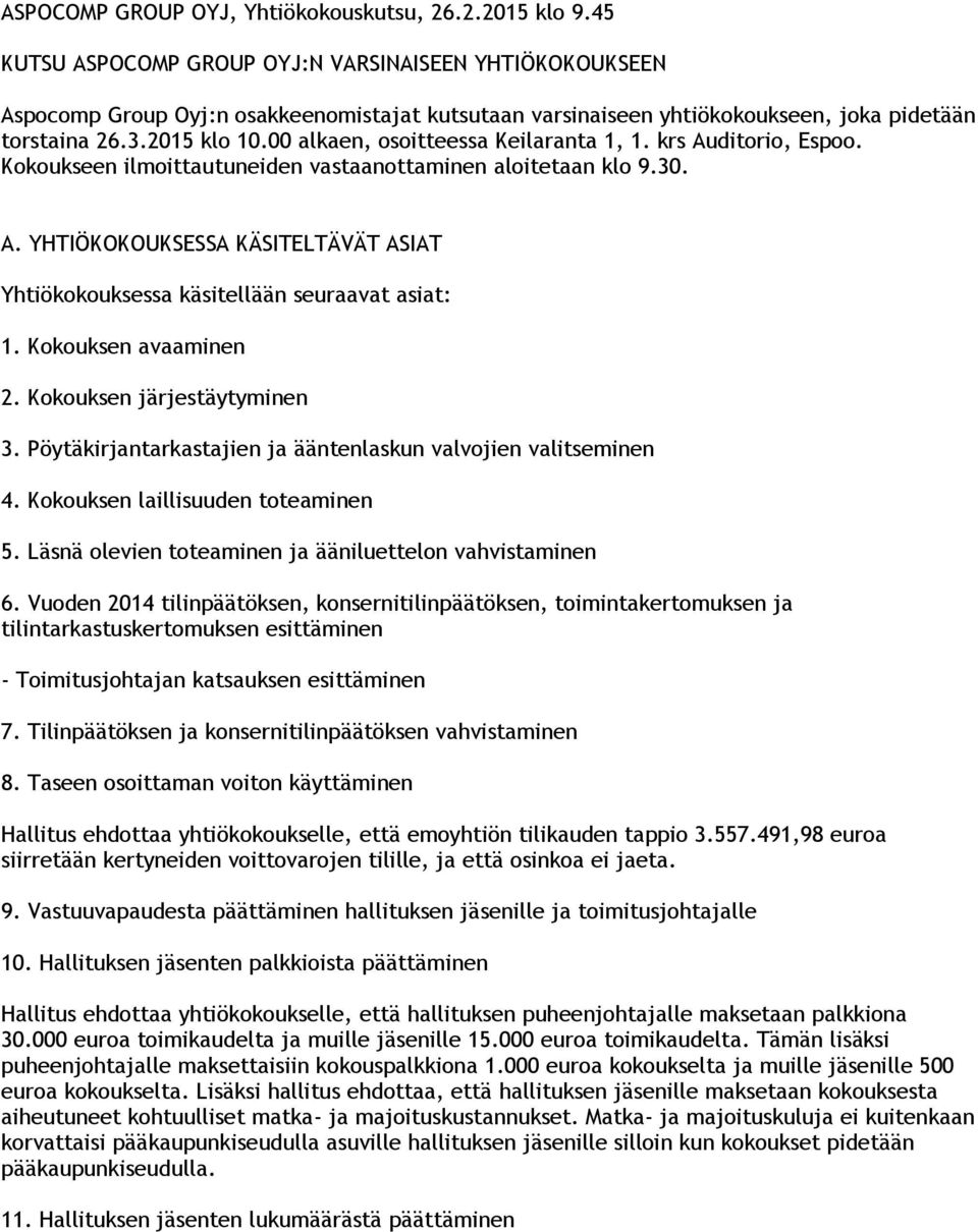 00 alkaen, osoitteessa Keilaranta 1, 1. krs Auditorio, Espoo. Kokoukseen ilmoittautuneiden vastaanottaminen aloitetaan klo 9.30. A. YHTIÖKOKOUKSESSA KÄSITELTÄVÄT ASIAT Yhtiökokouksessa käsitellään seuraavat asiat: 1.