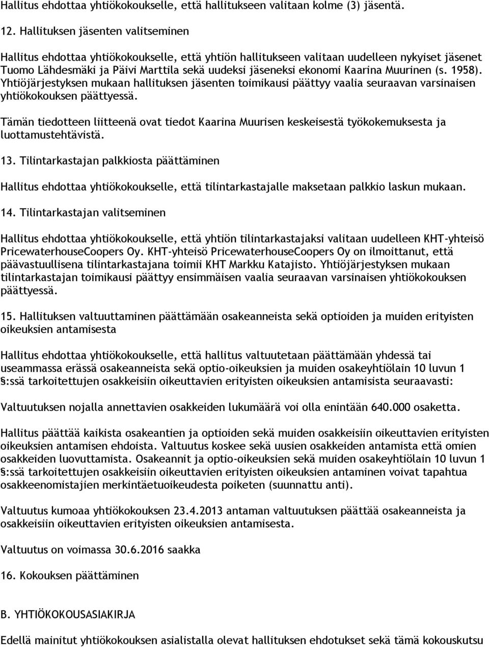 Kaarina Muurinen (s. 1958). Yhtiöjärjestyksen mukaan hallituksen jäsenten toimikausi päättyy vaalia seuraavan varsinaisen yhtiökokouksen päättyessä.