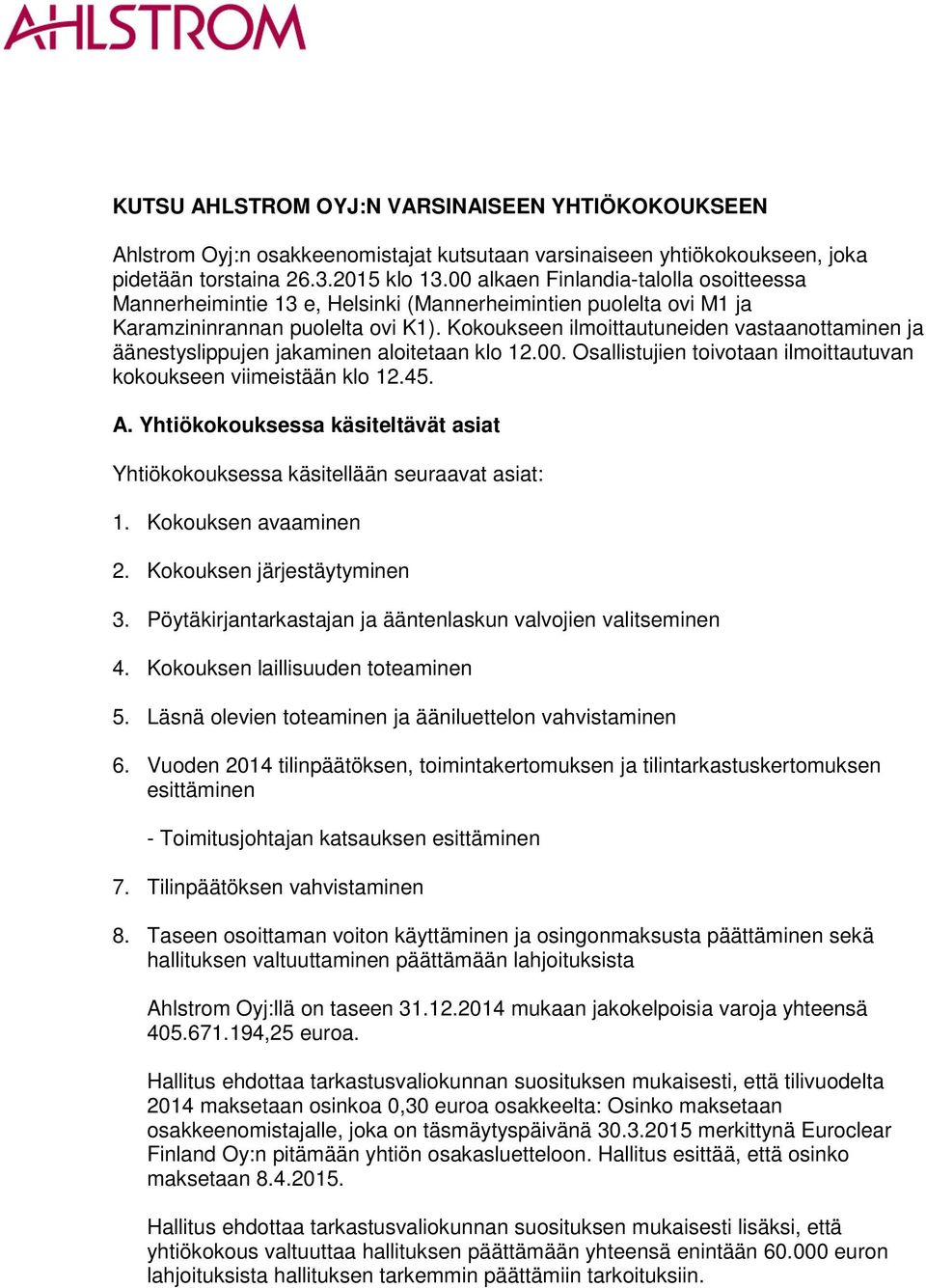 Kokoukseen ilmoittautuneiden vastaanottaminen ja äänestyslippujen jakaminen aloitetaan klo 12.00. Osallistujien toivotaan ilmoittautuvan kokoukseen viimeistään klo 12.45. A.