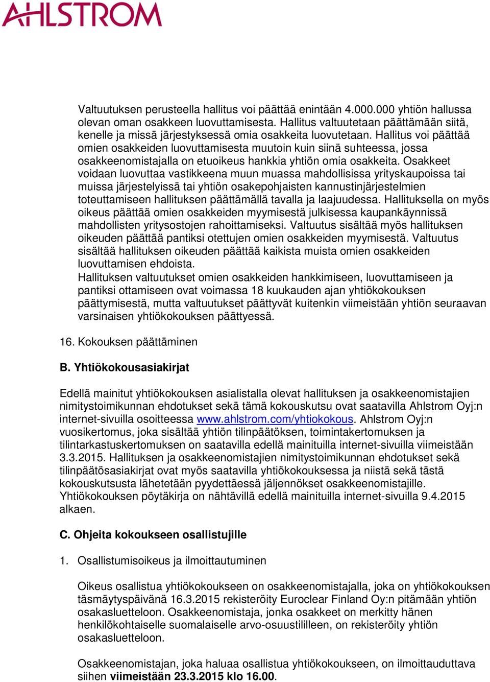 Hallitus voi päättää omien osakkeiden luovuttamisesta muutoin kuin siinä suhteessa, jossa osakkeenomistajalla on etuoikeus hankkia yhtiön omia osakkeita.