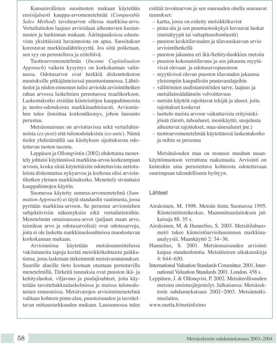 Jos siitä poiketaan, sen syy on perusteltava ja eriteltävä. Tuottoarvomenetelmän (Income Capitalisation Approach) vaikein kysymys on korkokannan valinnassa.