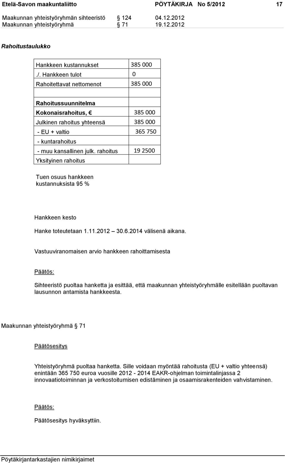 Hankkeen tulot 0 Rahoitettavat nettomenot 385 000 Rahoitussuunnitelma Kokonaisrahoitus, 385 000 Julkinen rahoitus yhteensä 385 000 - EU + valtio 365 750 - kuntarahoitus - muu kansallinen julk.