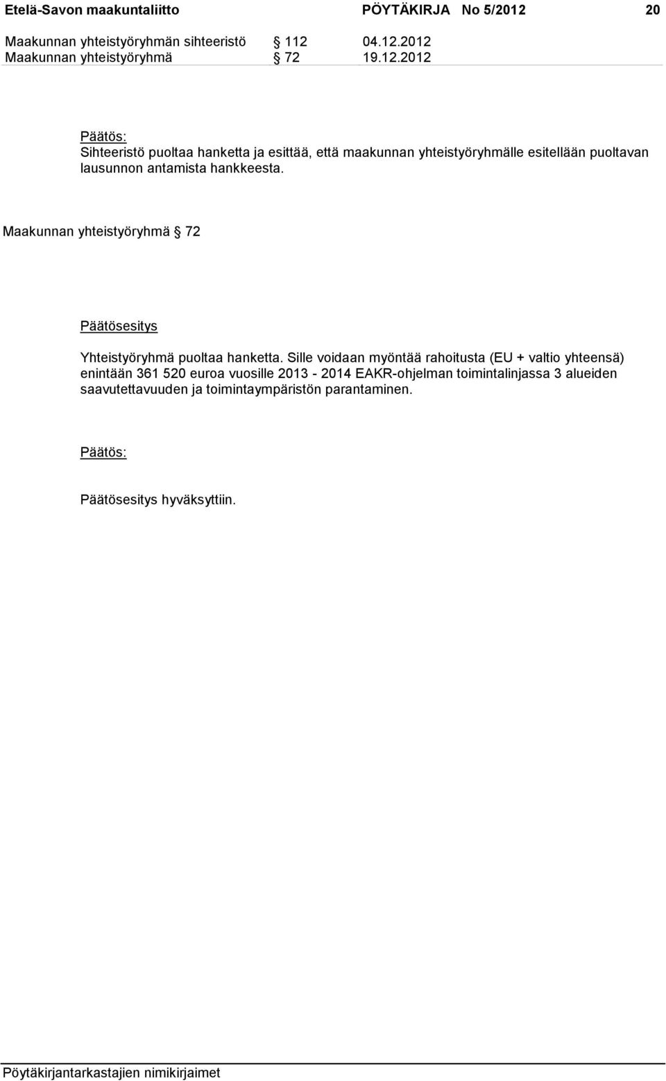 04.12.2012 Maakunnan yhteistyöryhmä 72 19.12.2012 Sihteeristö puoltaa hanketta ja esittää, että maakunnan yhteistyöryhmälle esitellään puoltavan lausunnon antamista hankkeesta.