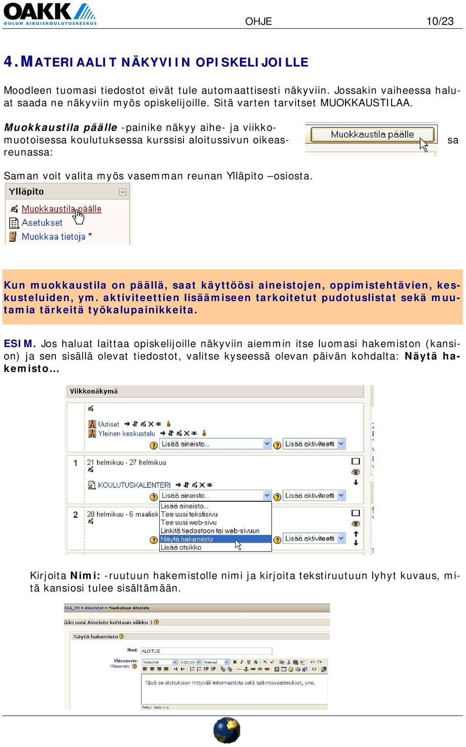 Muokkaustila päälle -painike näkyy aihe- ja viikkomuotoisessa koulutuksessa kurssisi aloitussivun oikeasreunassa: sa Saman voit valita myös vasemman reunan Ylläpito osiosta.