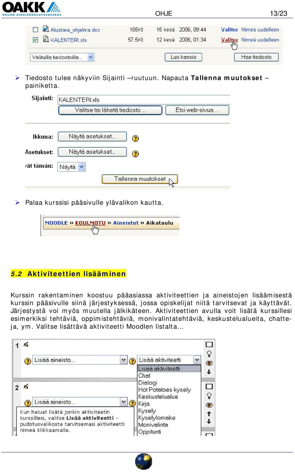 järjestyksessä, jossa opiskelijat niitä tarvitsevat ja käyttävät. Järjestystä voi myös muutella jälkikäteen.