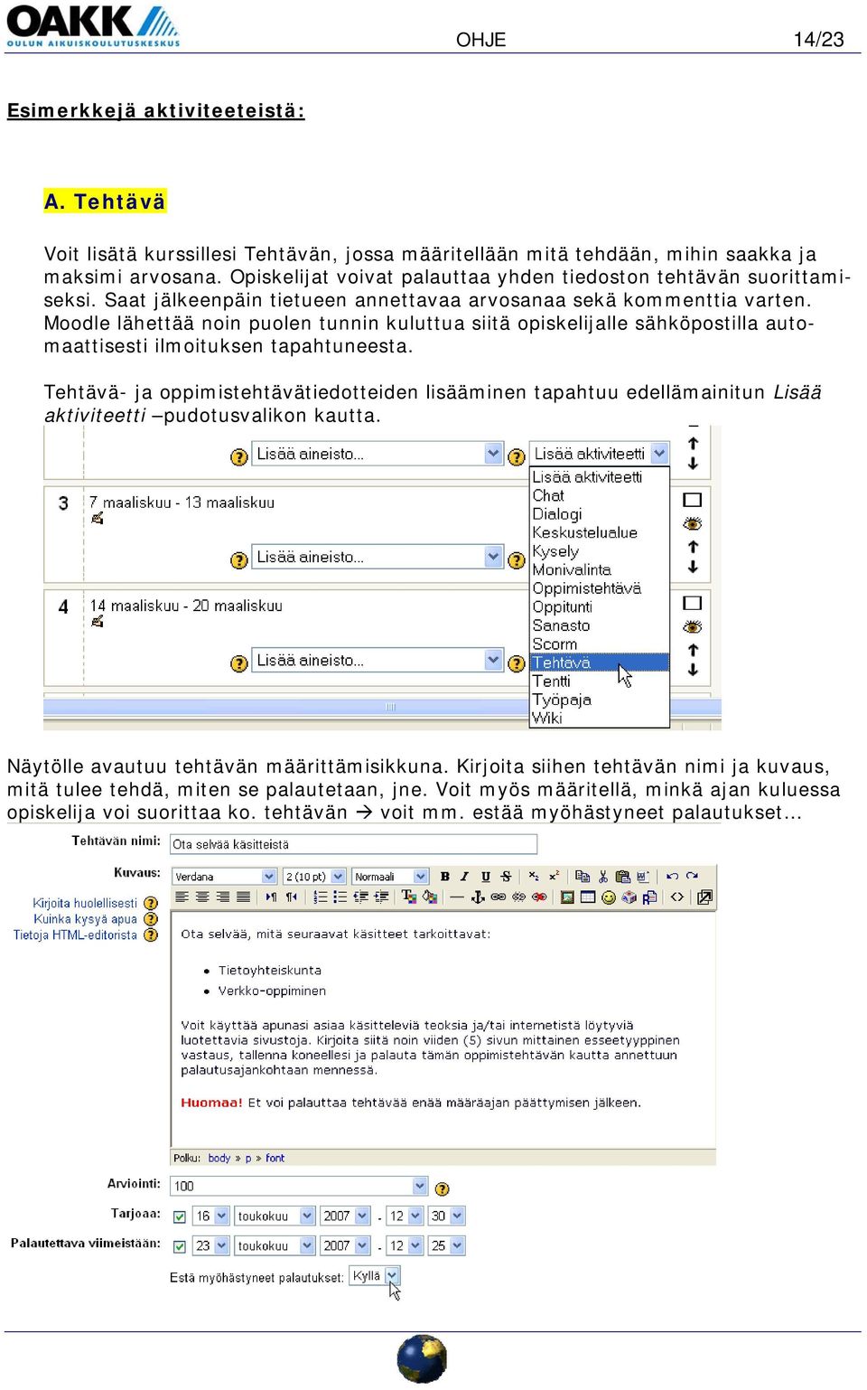 Moodle lähettää noin puolen tunnin kuluttua siitä opiskelijalle sähköpostilla automaattisesti ilmoituksen tapahtuneesta.