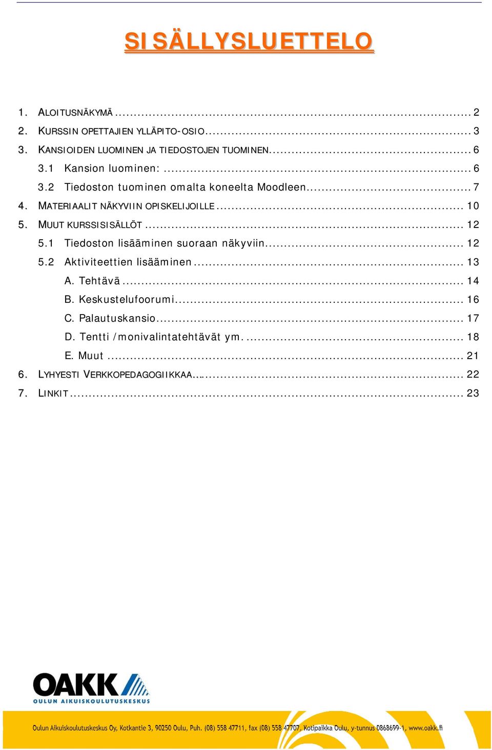 MUUT KURSSISISÄLLÖT... 12 5.1 Tiedoston lisääminen suoraan näkyviin... 12 5.2 Aktiviteettien lisääminen... 13 A. Tehtävä... 14 B.