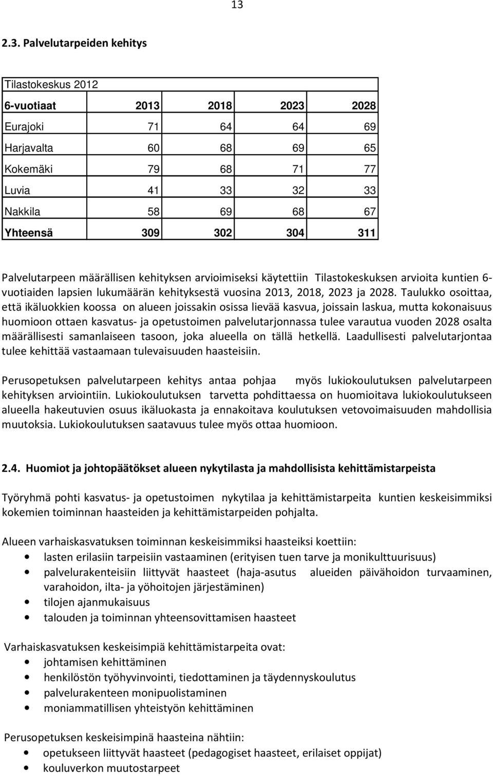 Taulukko osoittaa, että ikäluokkien koossa on alueen joissakin osissa lievää kasvua, joissain laskua, mutta kokonaisuus huomioon ottaen kasvatus- ja opetustoimen palvelutarjonnassa tulee varautua