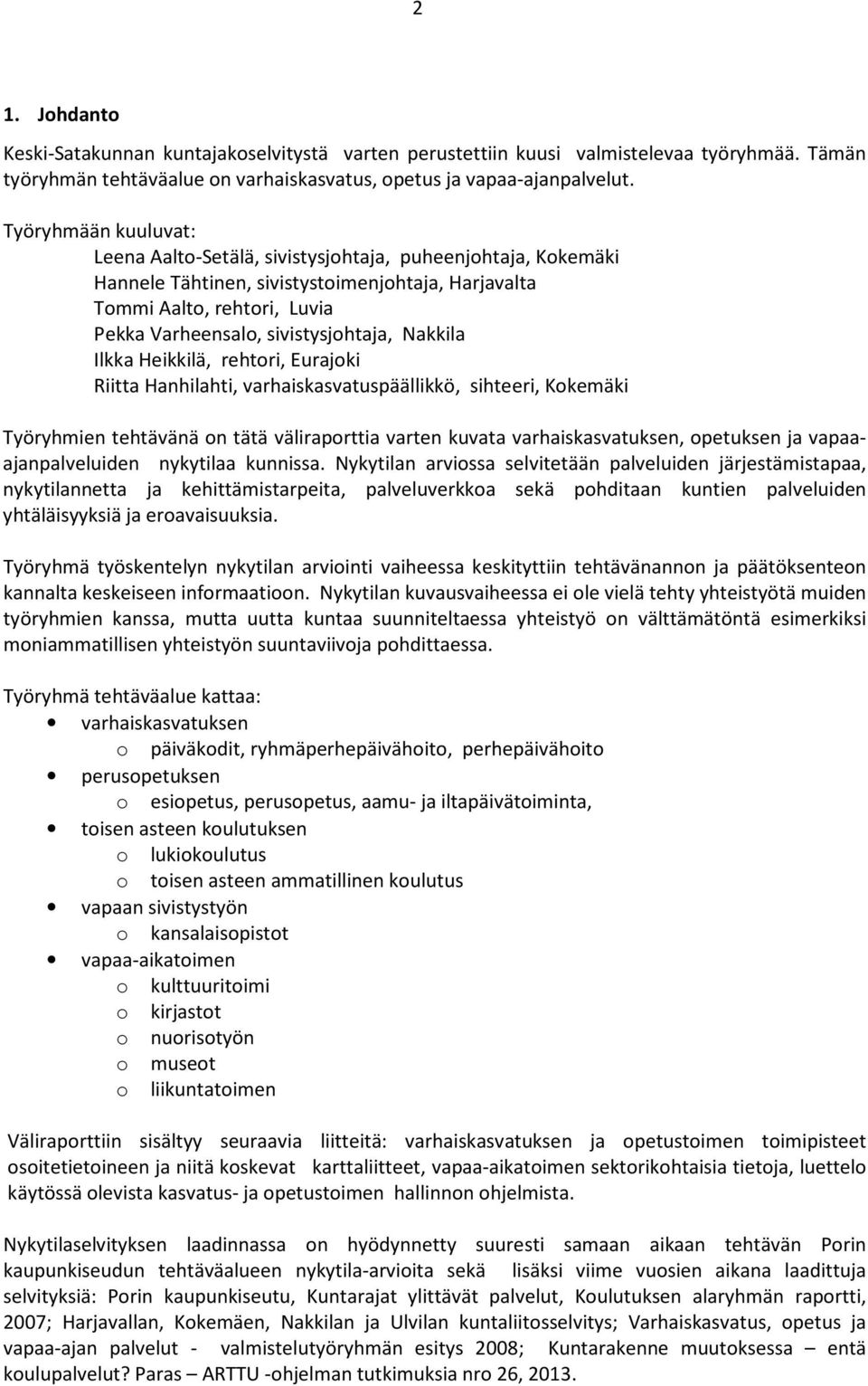 Nakkila Ilkka Heikkilä, rehtori, Eurajoki Riitta Hanhilahti, varhaiskasvatuspäällikkö, sihteeri, Kokemäki Työryhmien tehtävänä on tätä väliraporttia varten kuvata varhaiskasvatuksen, opetuksen ja