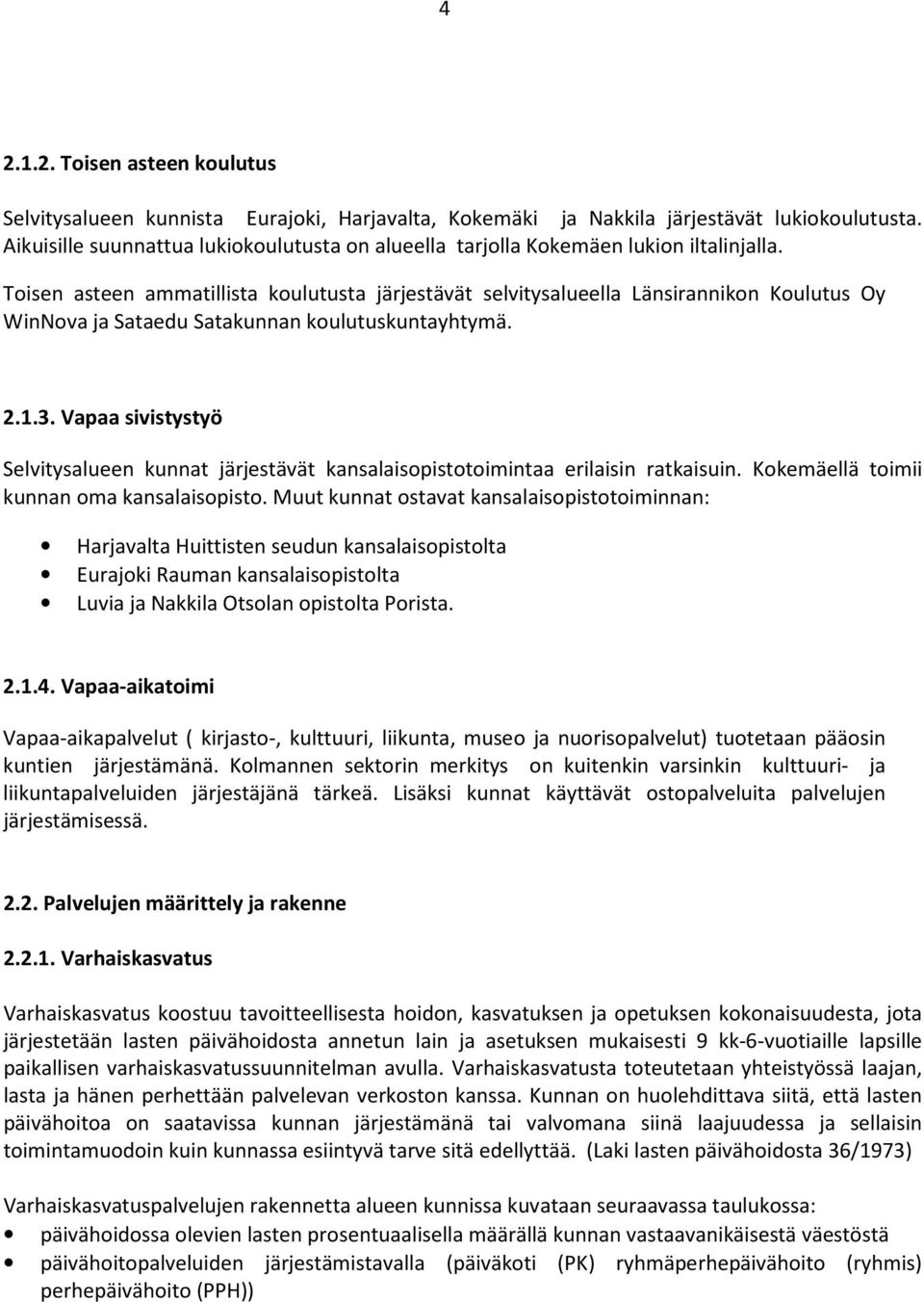 Toisen asteen ammatillista koulutusta järjestävät selvitysalueella Länsirannikon Koulutus Oy WinNova ja Sataedu Satakunnan koulutuskuntayhtymä. 2.1.3.