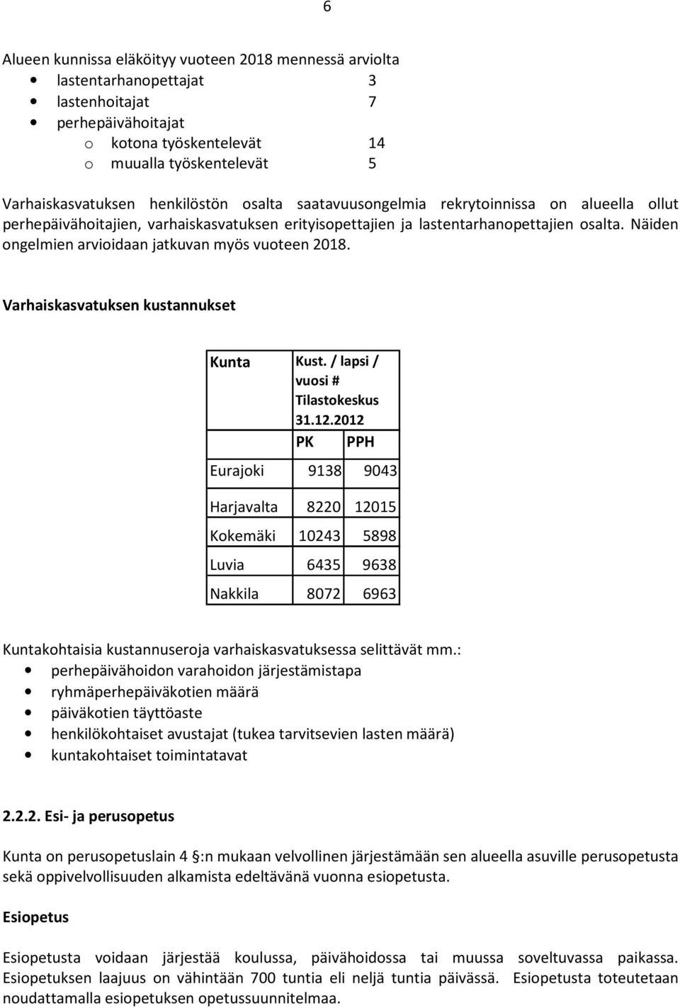 Näiden ongelmien arvioidaan jatkuvan myös vuoteen 2018. Varhaiskasvatuksen kustannukset Kust. / lapsi / vuosi # Tilastokeskus 31.12.