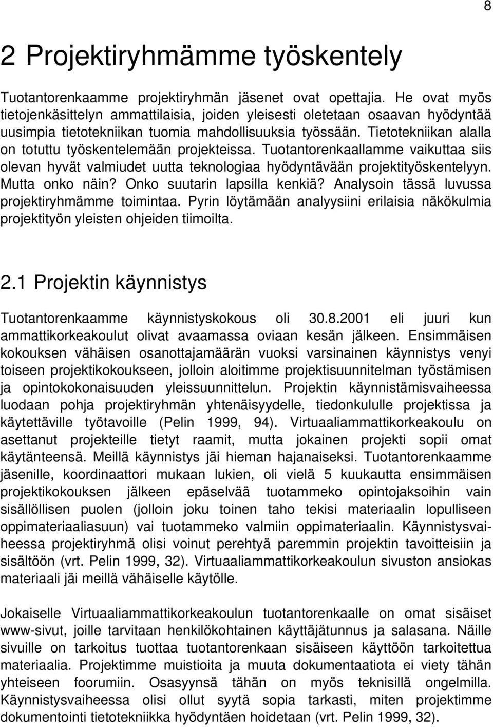 Tietotekniikan alalla on totuttu työskentelemään projekteissa. Tuotantorenkaallamme vaikuttaa siis olevan hyvät valmiudet uutta teknologiaa hyödyntävään projektityöskentelyyn. Mutta onko näin?