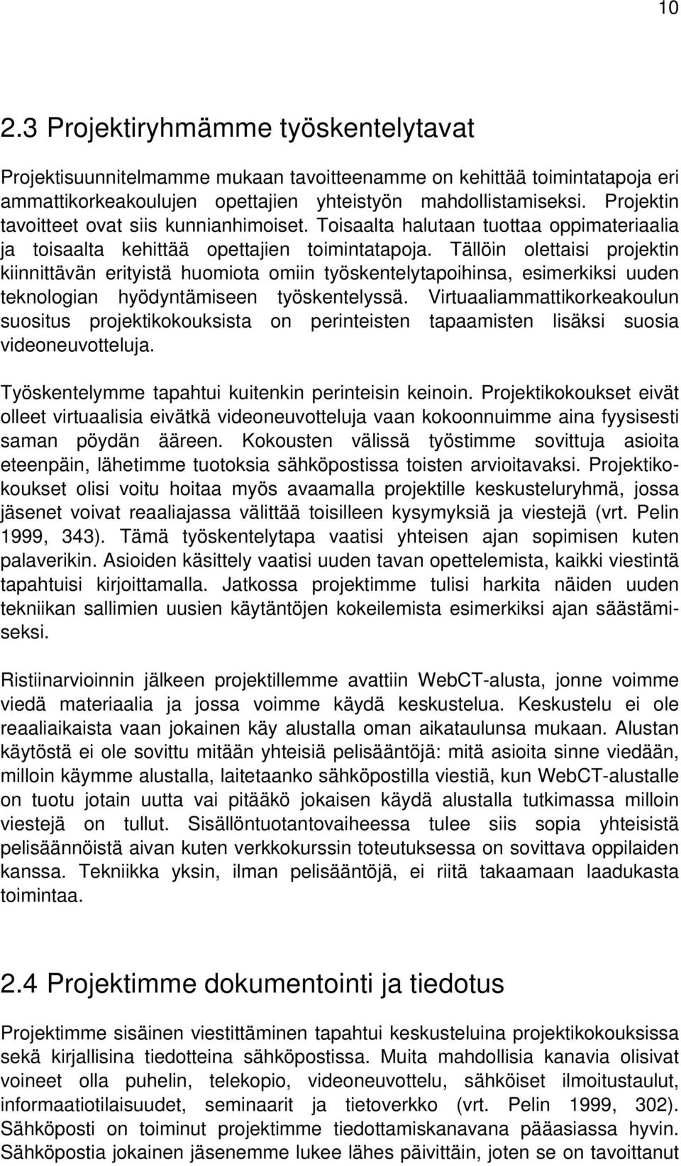 Tällöin olettaisi projektin kiinnittävän erityistä huomiota omiin työskentelytapoihinsa, esimerkiksi uuden teknologian hyödyntämiseen työskentelyssä.