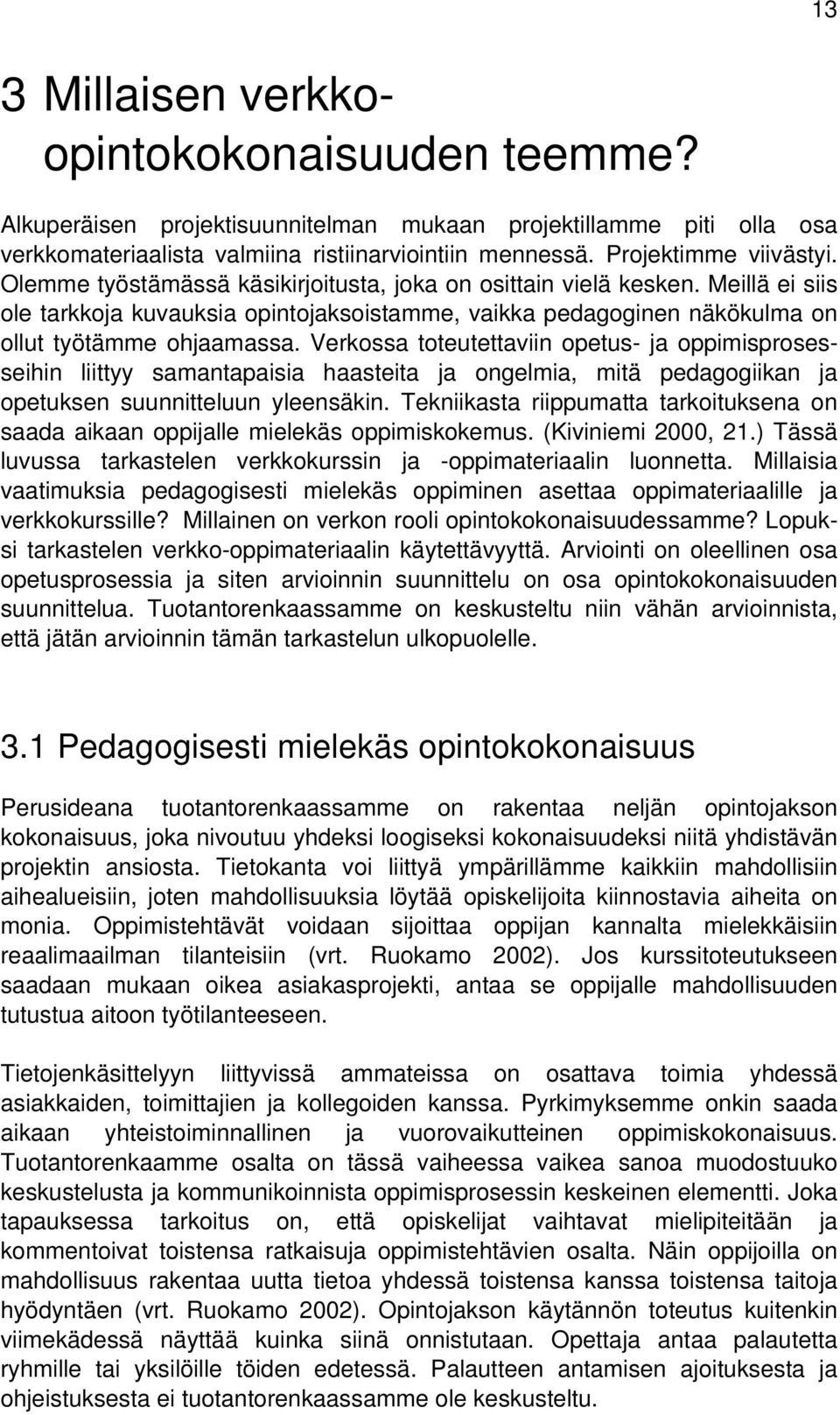 Verkossa toteutettaviin opetus- ja oppimisprosesseihin liittyy samantapaisia haasteita ja ongelmia, mitä pedagogiikan ja opetuksen suunnitteluun yleensäkin.