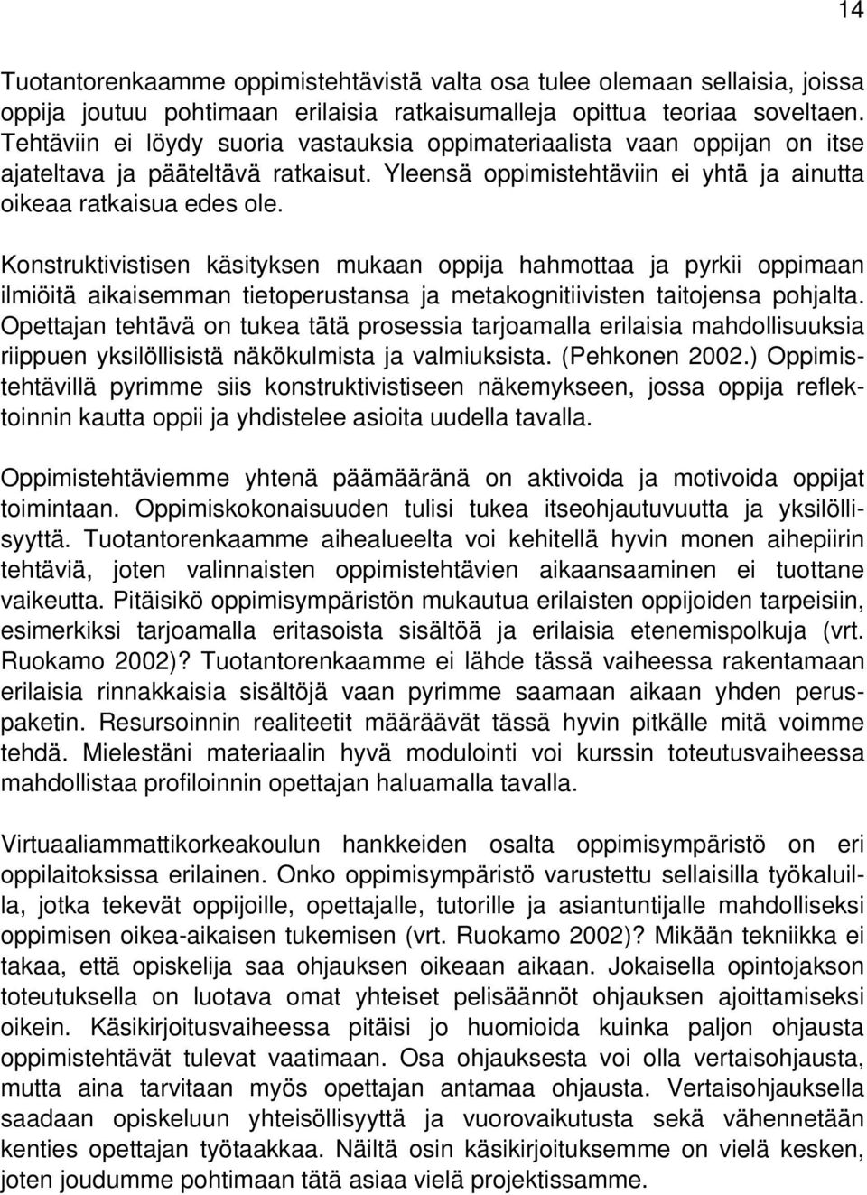 Konstruktivistisen käsityksen mukaan oppija hahmottaa ja pyrkii oppimaan ilmiöitä aikaisemman tietoperustansa ja metakognitiivisten taitojensa pohjalta.