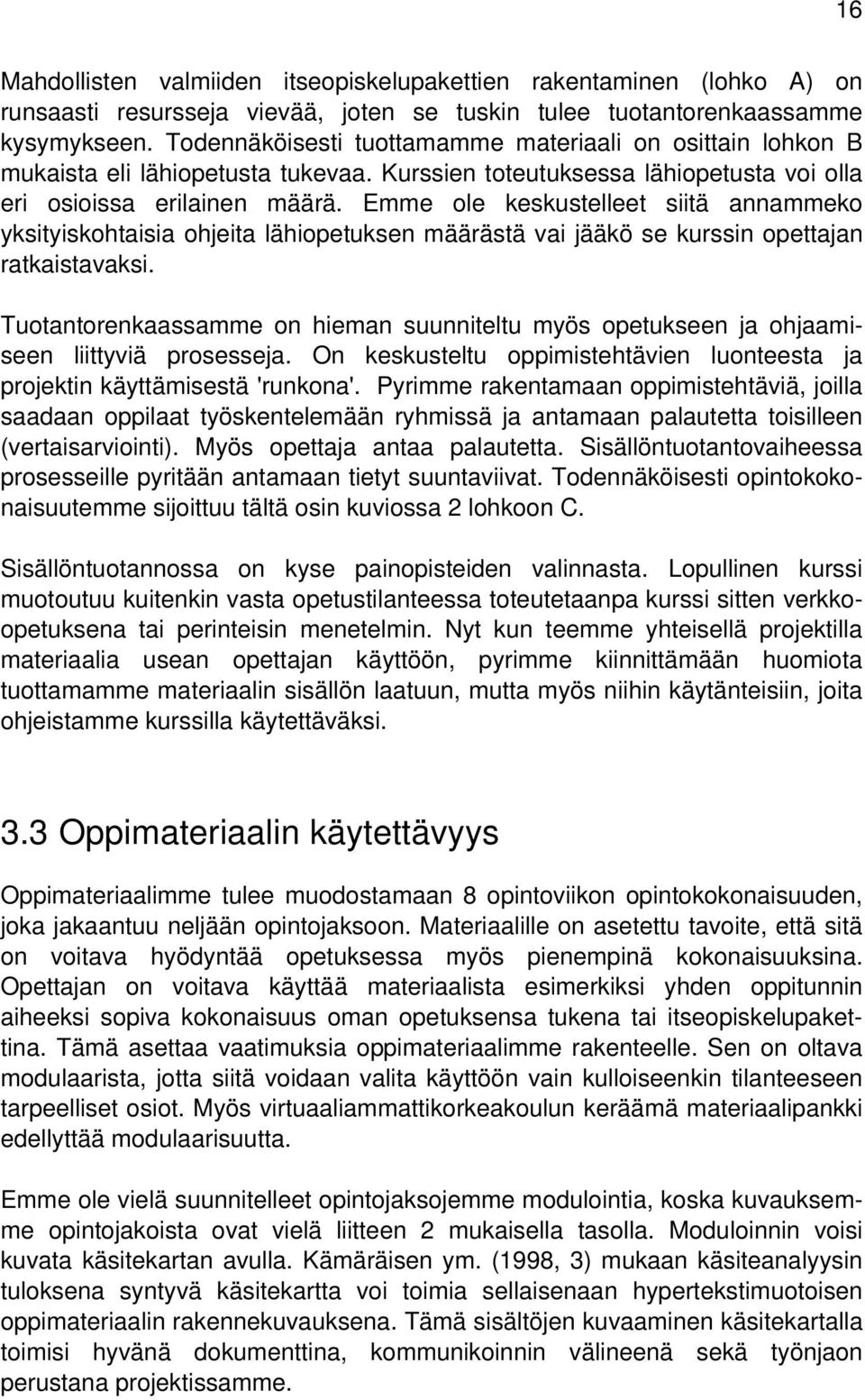 Emme ole keskustelleet siitä annammeko yksityiskohtaisia ohjeita lähiopetuksen määrästä vai jääkö se kurssin opettajan ratkaistavaksi.