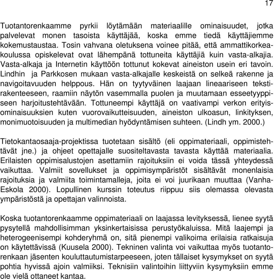 Vasta-alkaja ja Internetin käyttöön tottunut kokevat aineiston usein eri tavoin. Lindhin ja Parkkosen mukaan vasta-alkajalle keskeistä on selkeä rakenne ja navigoitavuuden helppous.