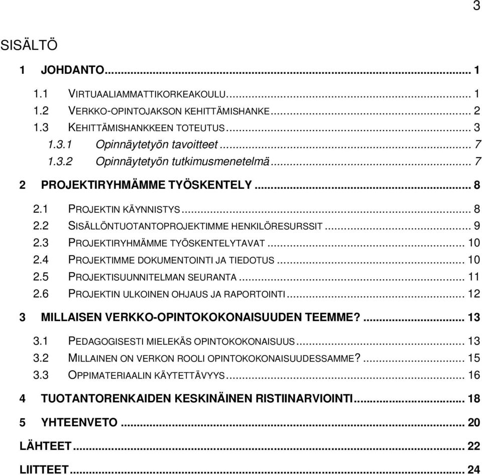 4 PROJEKTIMME DOKUMENTOINTI JA TIEDOTUS... 10 2.5 PROJEKTISUUNNITELMAN SEURANTA... 11 2.6 PROJEKTIN ULKOINEN OHJAUS JA RAPORTOINTI... 12 3 MILLAISEN VERKKO-OPINTOKOKONAISUUDEN TEEMME?... 13 3.