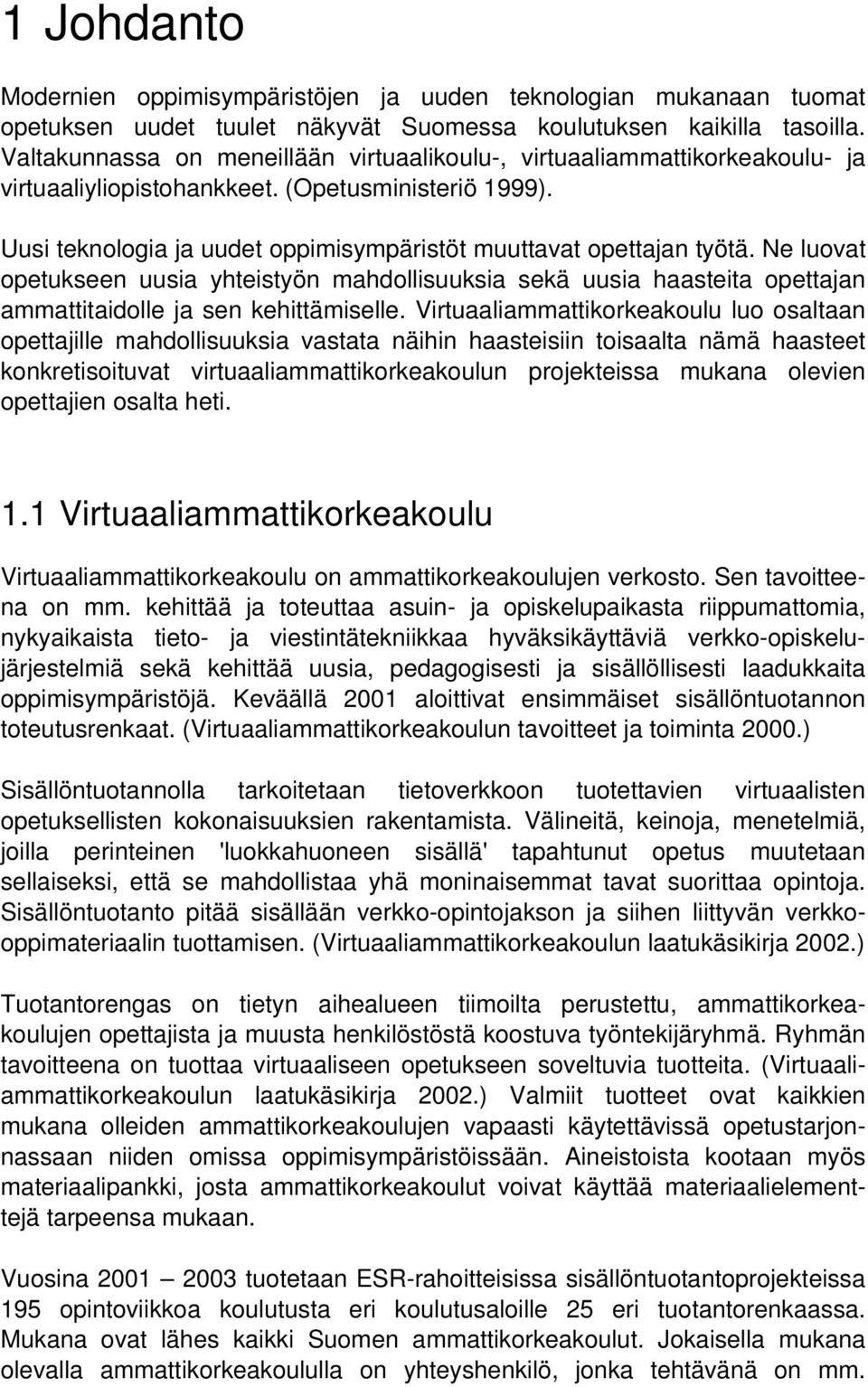 Ne luovat opetukseen uusia yhteistyön mahdollisuuksia sekä uusia haasteita opettajan ammattitaidolle ja sen kehittämiselle.