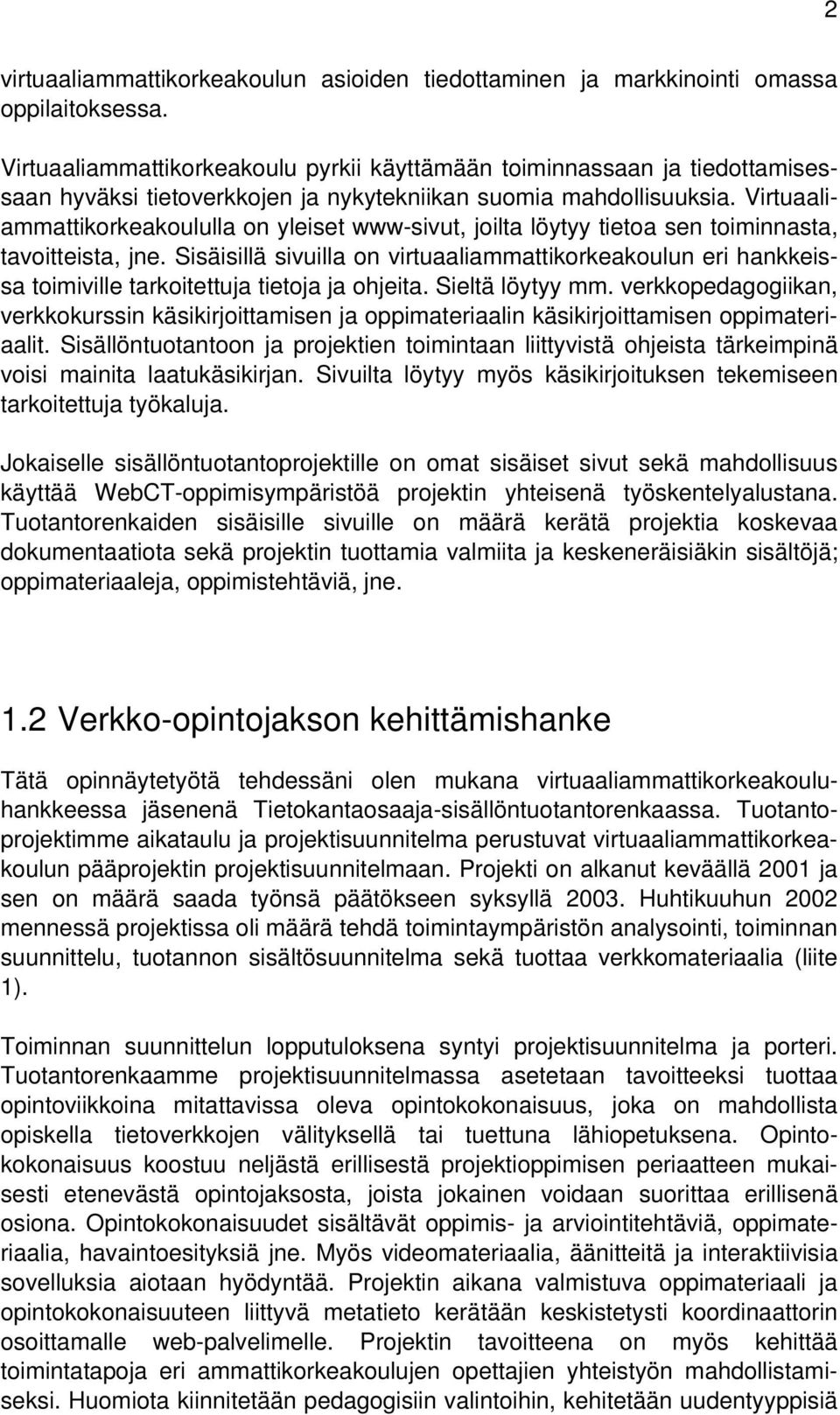 Virtuaaliammattikorkeakoululla on yleiset www-sivut, joilta löytyy tietoa sen toiminnasta, tavoitteista, jne.