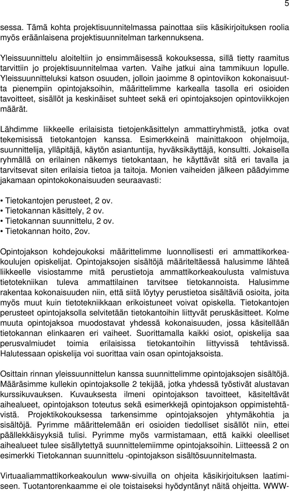 Yleissuunnitteluksi katson osuuden, jolloin jaoimme 8 opintoviikon kokonaisuutta pienempiin opintojaksoihin, määrittelimme karkealla tasolla eri osioiden tavoitteet, sisällöt ja keskinäiset suhteet