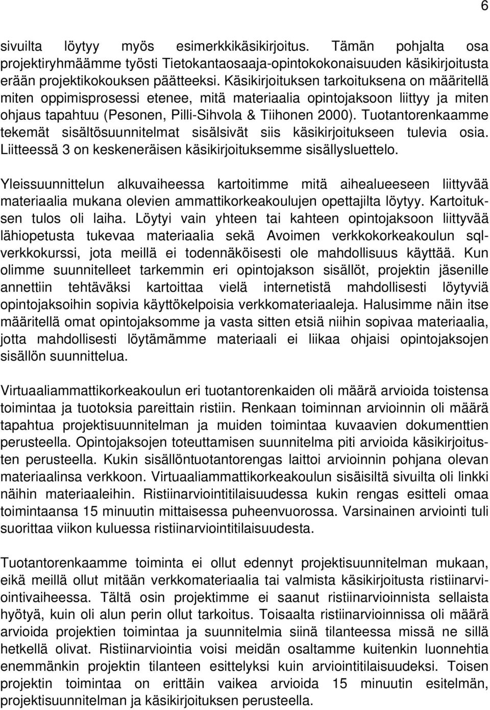 Tuotantorenkaamme tekemät sisältösuunnitelmat sisälsivät siis käsikirjoitukseen tulevia osia. Liitteessä 3 on keskeneräisen käsikirjoituksemme sisällysluettelo.