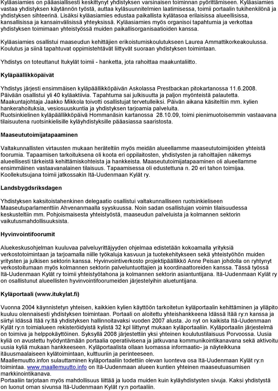 Lisäksi kyläasiamies edustaa paikallista kylätasoa erilaisissa alueellisissa, kansallisissa ja kansainvälisissä yhteyksissä.