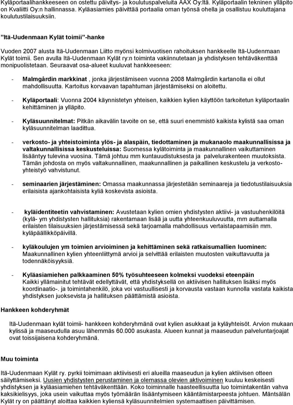 Itä-Uudenmaan Kylät toimii -hanke Vuoden 2007 alusta Itä-Uudenmaan Liitto myönsi kolmivuotisen rahoituksen hankkeelle Itä-Uudenmaan Kylät toimii.