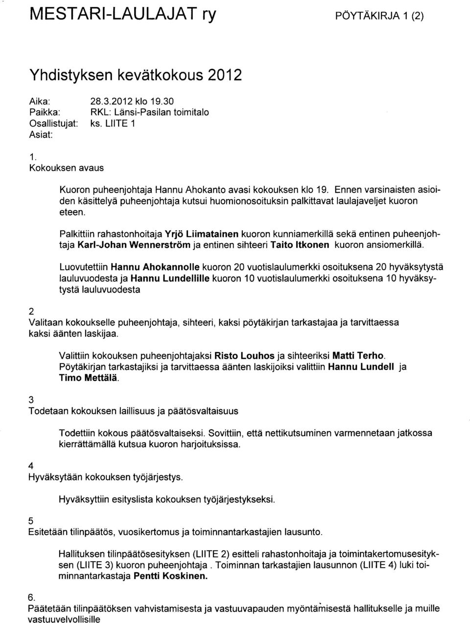 Palkittiin rahastonhoitaja Yrjd Liimatainen kuoron kunniamerkillii sekd entinen puheenjohtaja Karl-Johan Wennerstrcim ja entinen sihteeri Taito ltkonen kuoron ansiomerkilld.