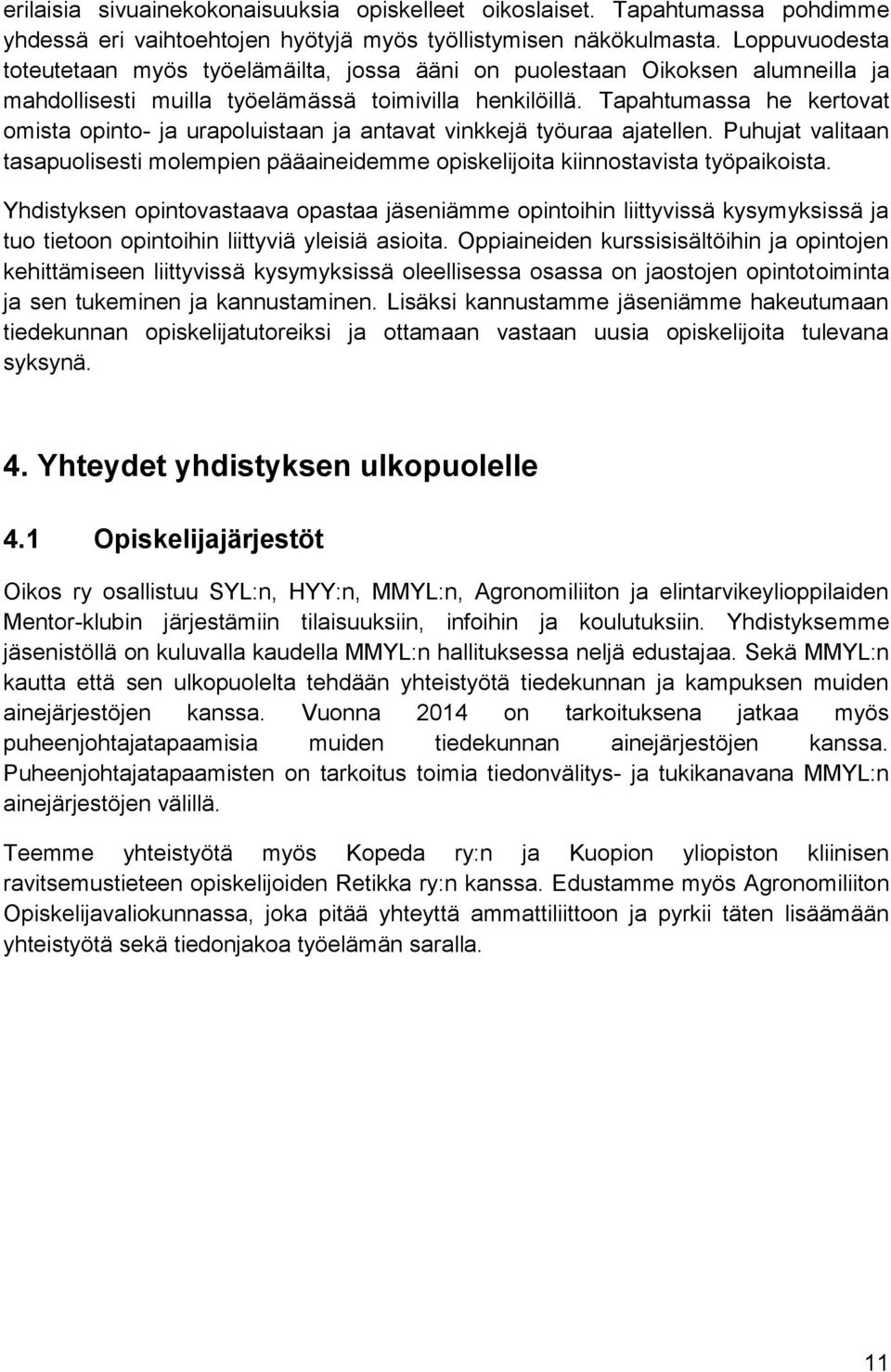 Tapahtumassa he kertovat omista opinto- ja urapoluistaan ja antavat vinkkejä työuraa ajatellen. Puhujat valitaan tasapuolisesti molempien pääaineidemme opiskelijoita kiinnostavista työpaikoista.