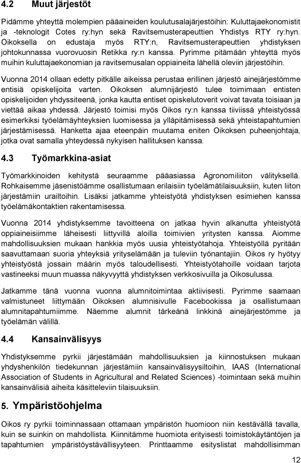 Pyrimme pitämään yhteyttä myös muihin kuluttajaekonomian ja ravitsemusalan oppiaineita lähellä oleviin järjestöihin.