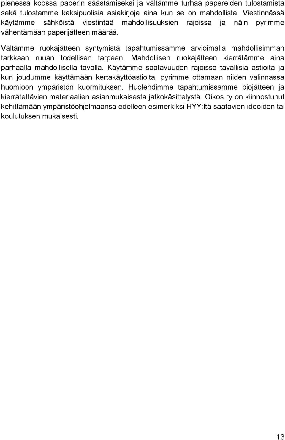 Vältämme ruokajätteen syntymistä tapahtumissamme arvioimalla mahdollisimman tarkkaan ruuan todellisen tarpeen. Mahdollisen ruokajätteen kierrätämme aina parhaalla mahdollisella tavalla.