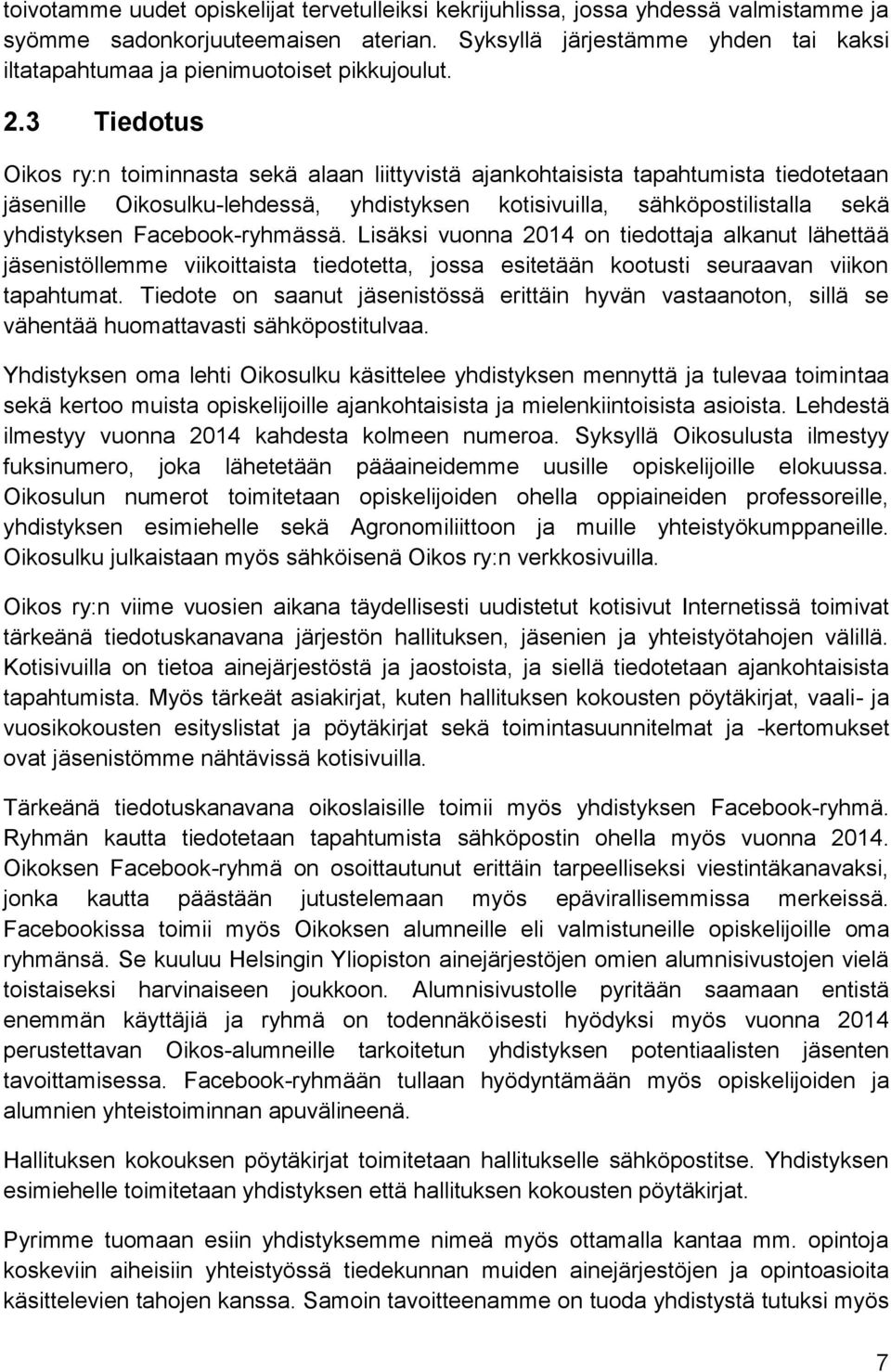 3 Tiedotus Oikos ry:n toiminnasta sekä alaan liittyvistä ajankohtaisista tapahtumista tiedotetaan jäsenille Oikosulku-lehdessä, yhdistyksen kotisivuilla, sähköpostilistalla sekä yhdistyksen