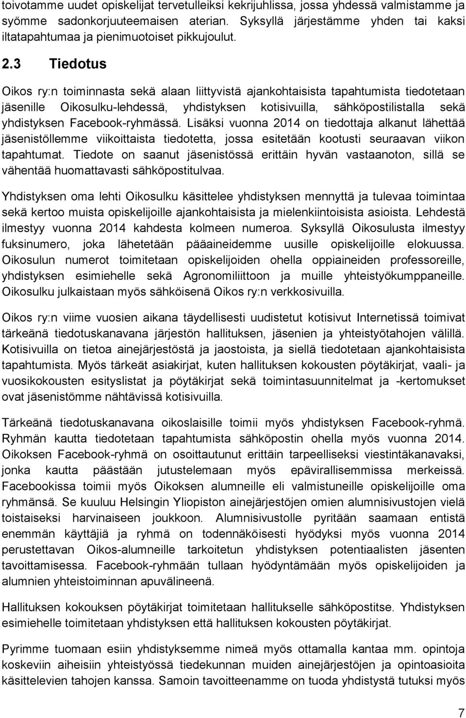 3 Tiedotus Oikos ry:n toiminnasta sekä alaan liittyvistä ajankohtaisista tapahtumista tiedotetaan jäsenille Oikosulku-lehdessä, yhdistyksen kotisivuilla, sähköpostilistalla sekä yhdistyksen