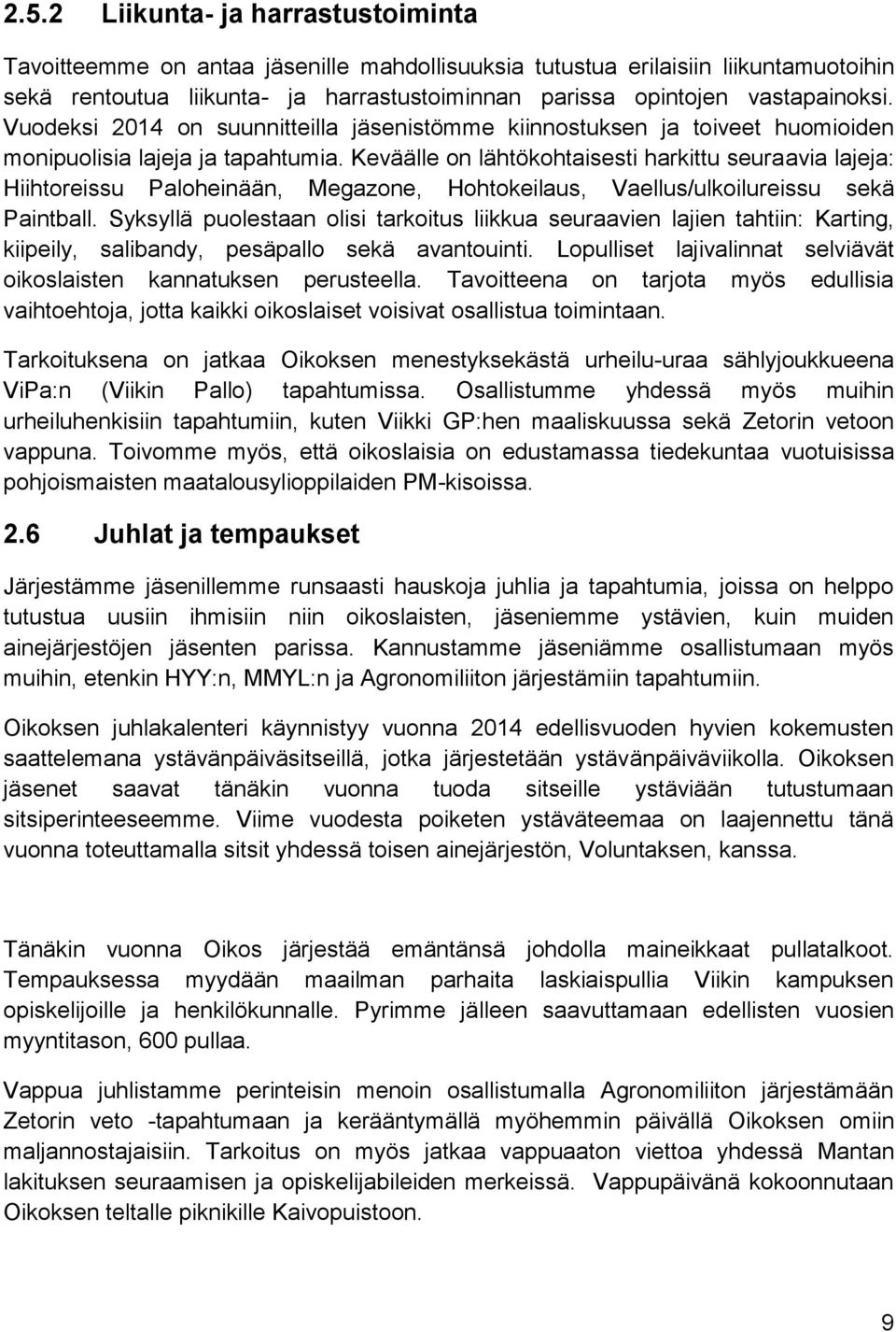 Keväälle on lähtökohtaisesti harkittu seuraavia lajeja: Hiihtoreissu Paloheinään, Megazone, Hohtokeilaus, Vaellus/ulkoilureissu sekä Paintball.