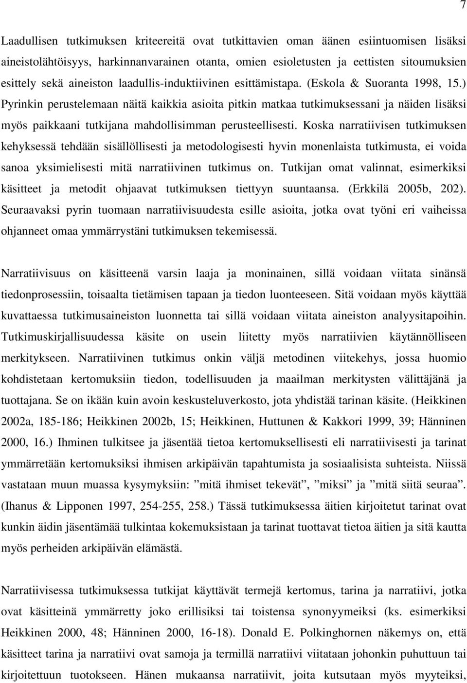 ) Pyrinkin perustelemaan näitä kaikkia asioita pitkin matkaa tutkimuksessani ja näiden lisäksi myös paikkaani tutkijana mahdollisimman perusteellisesti.