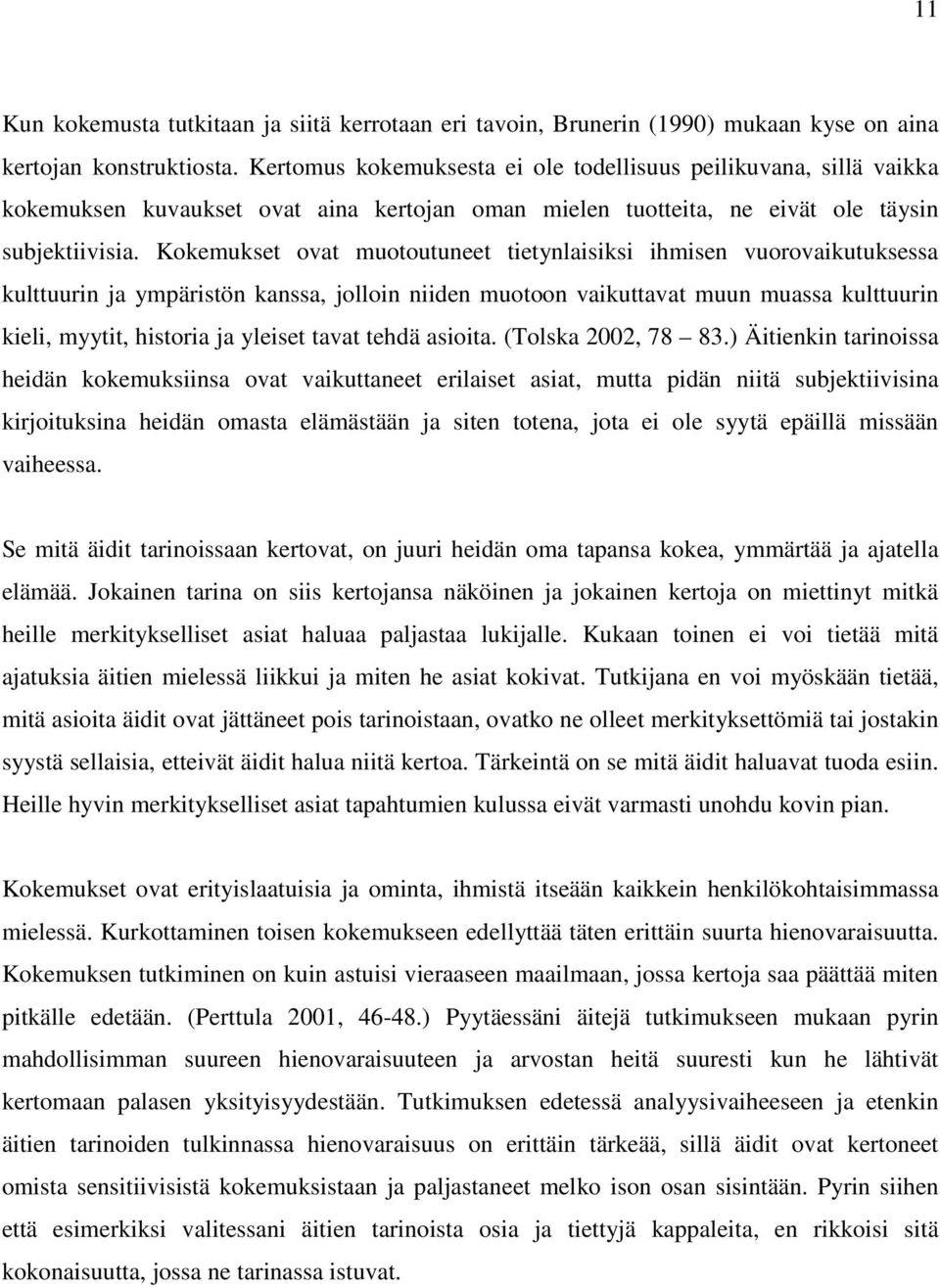 Kokemukset ovat muotoutuneet tietynlaisiksi ihmisen vuorovaikutuksessa kulttuurin ja ympäristön kanssa, jolloin niiden muotoon vaikuttavat muun muassa kulttuurin kieli, myytit, historia ja yleiset