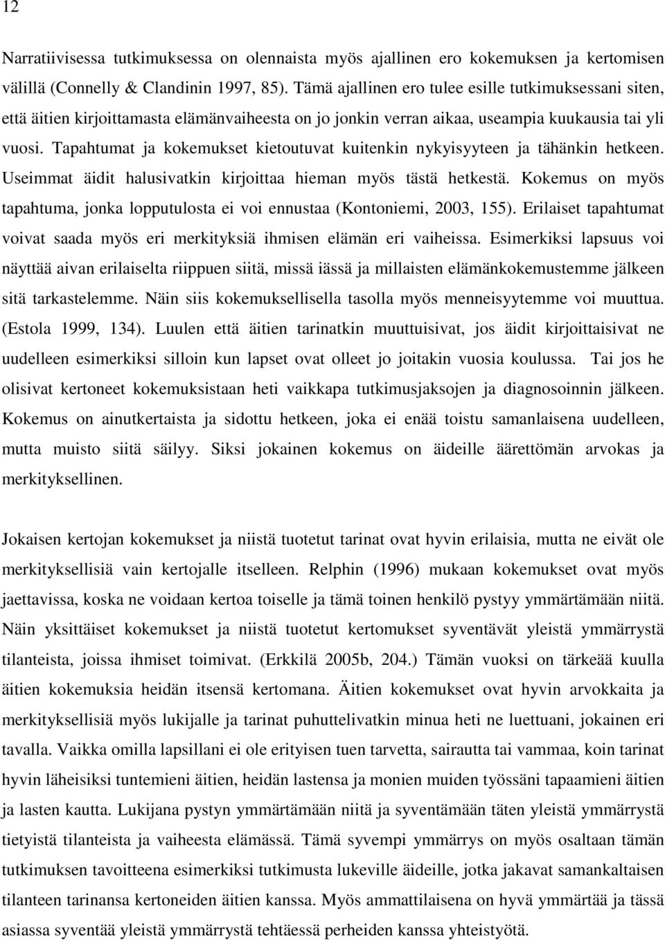 Tapahtumat ja kokemukset kietoutuvat kuitenkin nykyisyyteen ja tähänkin hetkeen. Useimmat äidit halusivatkin kirjoittaa hieman myös tästä hetkestä.